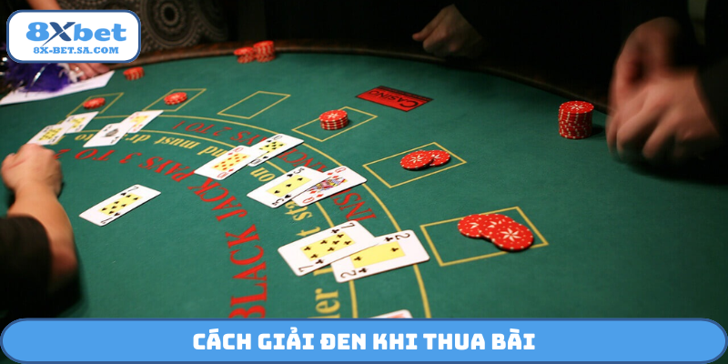 Cách giải đen khi thua bài